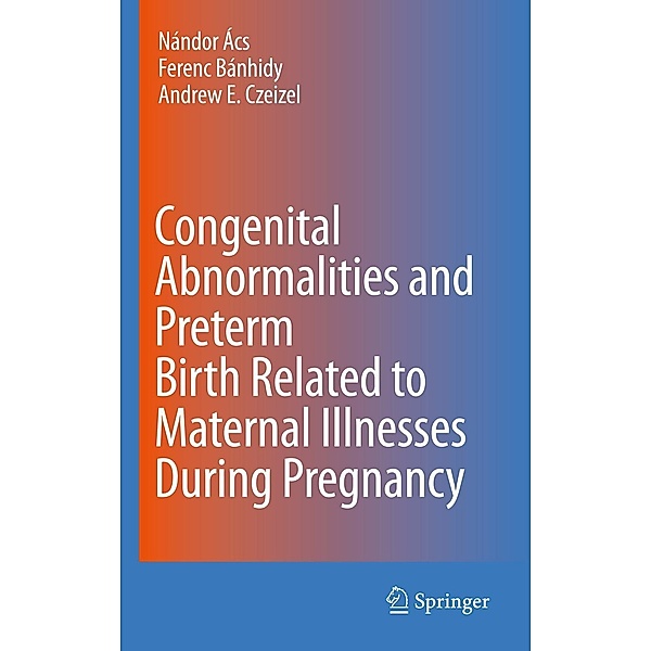 Congenital Abnormalities and Preterm Birth related to Material Illnesses during Pregnancy, Nándor Ács, Ferenc G. Banhidy, E. Andrew Czeizel