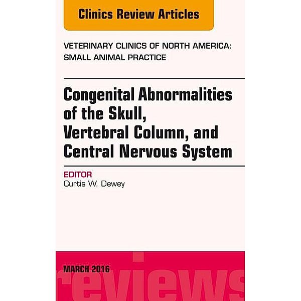 Congenital Abnormalities of the Skull, Vertebral Column, and Central Nervous System, An Issue of Veterinary Clinics of North America: Small Animal Practice, E-Book, Curtis Wells Dewey