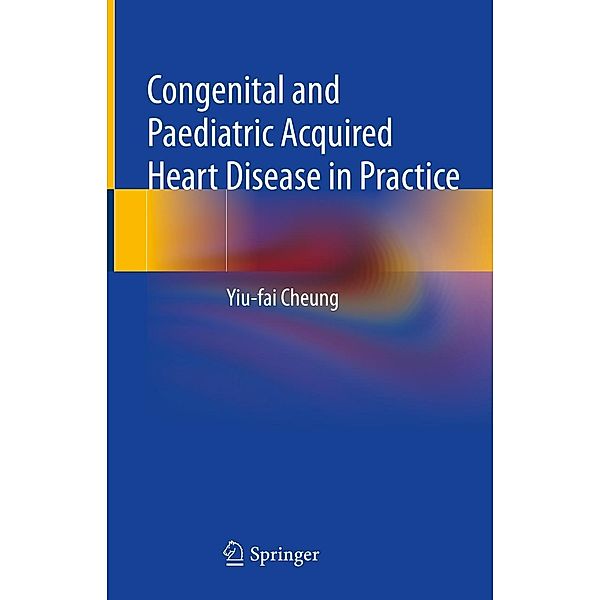 Congenital and Paediatric Acquired Heart Disease in Practice, Yiu-Fai Cheung