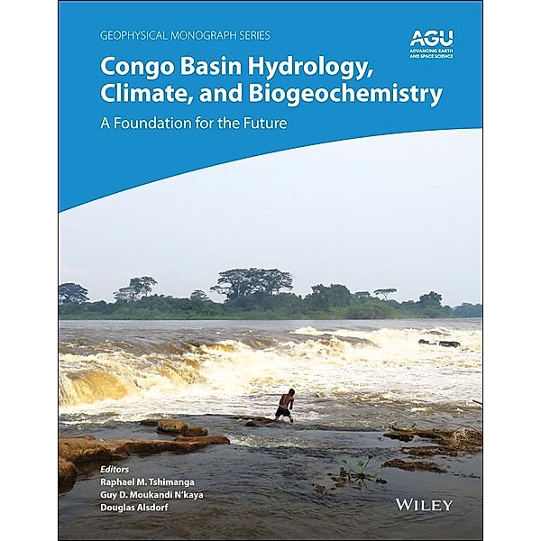 Congo Basin Hydrology, Climate, and Biogeochemistry / Geophysical Monograph Series, Raphael M. Tshimanga, Guy D. Moukandi N'kaya, Douglas Alsdorf