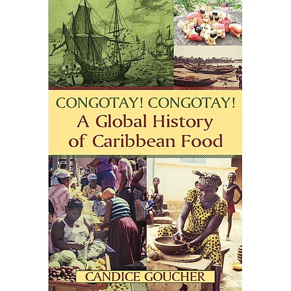 Congotay! Congotay! A Global History of Caribbean Food, Candice Goucher