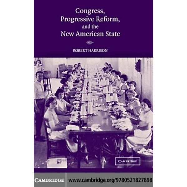 Congress, Progressive Reform, and the New American State, Robert Harrison