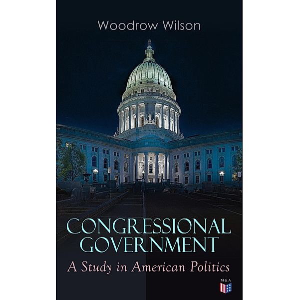 Congressional Government: A Study in American Politics, Woodrow Wilson