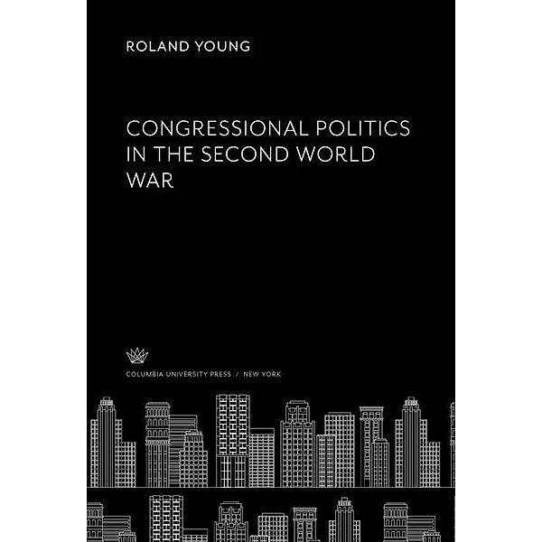 Congressional Politics in the Second World War, Roland Young