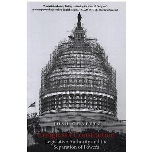 Congress`s Constitution - Legislative Authority and the Separation of Powers, Josh Chafetz