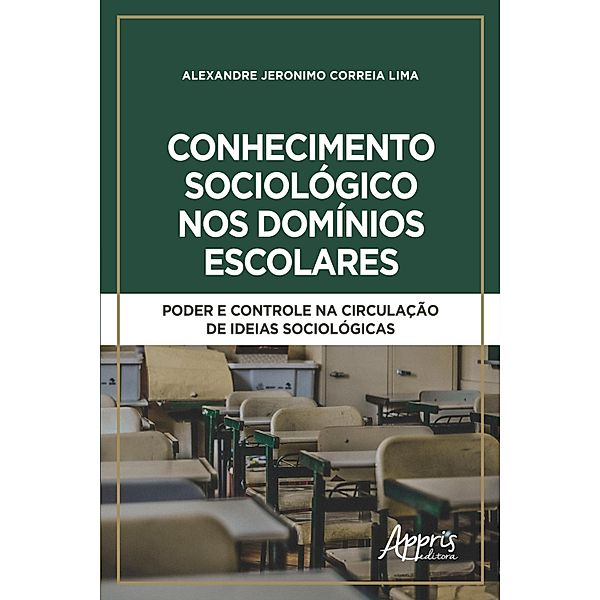 Conhecimento Sociológico nos Domínios Escolares: Poder e Controle na Circulação de Ideias Sociológicas, Alexandre Jeronimo Correia Lima