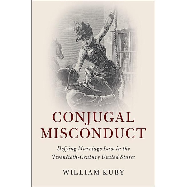 Conjugal Misconduct / Cambridge Historical Studies in American Law and Society, William Kuby