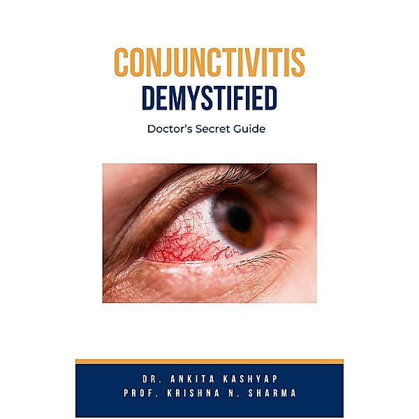 Conjunctivitis Demystified: Doctor's Secret Guide, Ankita Kashyap, Krishna N. Sharma