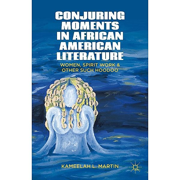 Conjuring Moments in African American Literature, K. Samuel, Kameelah L. Martin, Kenneth A. Loparo