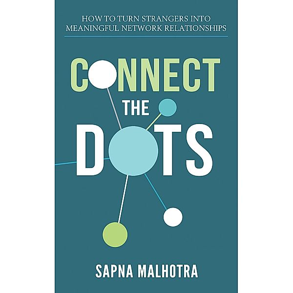 Connect The Dots: How to Turn Strangers Into Meaningful Network Relationships (Digiruptor), Sapna Malhotra