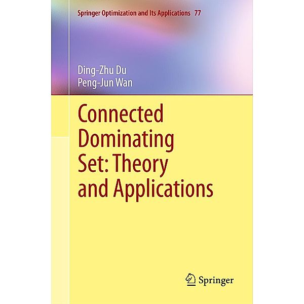 Connected Dominating Set: Theory and Applications / Springer Optimization and Its Applications Bd.77, Ding-Zhu Du, Peng-Jun Wan