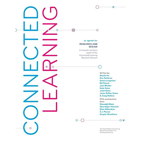 Connected Learning: An Agenda for Research and Design, Kris Gutiérrez, Mizuko Ito, Sonia Livingstone, Bill Penuel, Jean Rhodes, Katie Salen, Juliet Schor