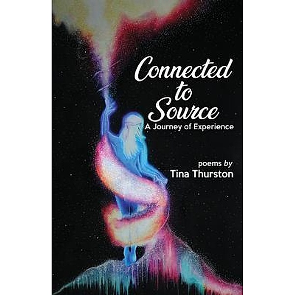 Connected to Source a Journey of Experience / AngelZ Art Inc, Tina Thurston