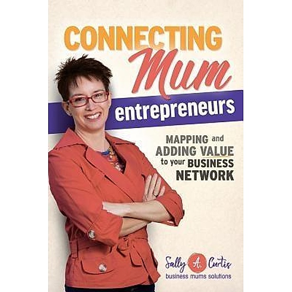 Connecting Mum Entrepreneurs / Sally A Curtis, Sally A Curtis