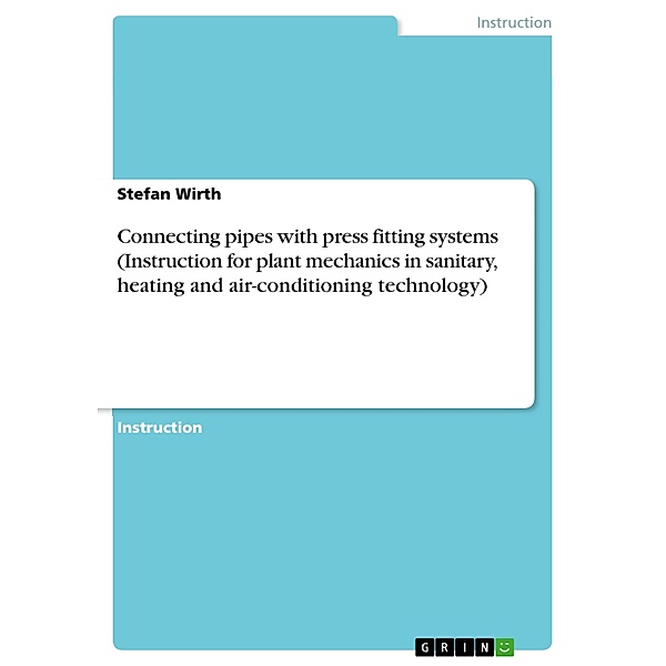 Connecting pipes with press fitting systems (Instruction for plant mechanics in sanitary, heating and air-conditioning technology), Stefan Wirth