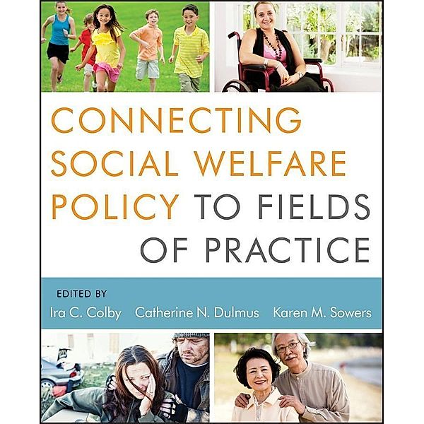 Connecting Social Welfare Policy to Fields of Practice, Ira C. Colby, Catherine N. Dulmus, Karen M. Sowers