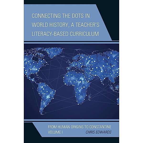 Connecting the Dots in World History, A Teacher's Literacy-Based Curriculum / Connect the Dots History of the World Bd.Volume 1, Chris Edwards