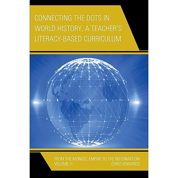Connecting the Dots in World History, A Teacher's Literacy Based Curriculum / Connect the Dots History of the World Bd.Volume 3, Chris Edwards
