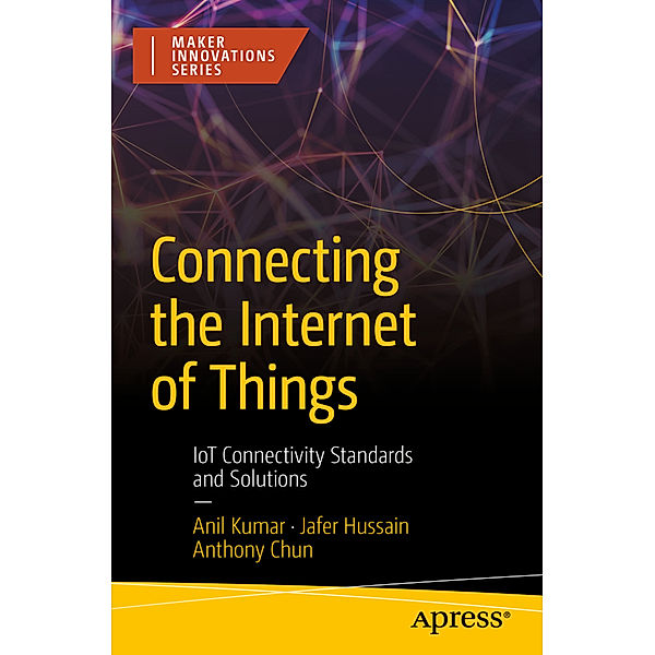Connecting the Internet of Things, Anil Kumar, Jafer Hussain, Anthony Chun