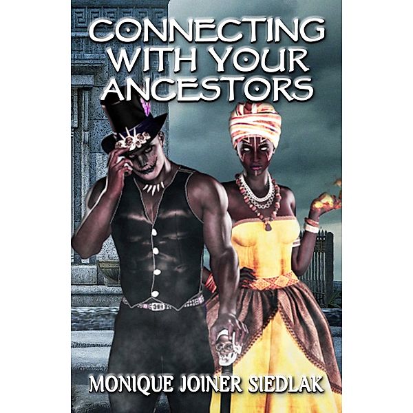 Connecting With Your Ancestors (African Spirituality Beliefs and Practices, #8) / African Spirituality Beliefs and Practices, Monique Joiner Siedlak