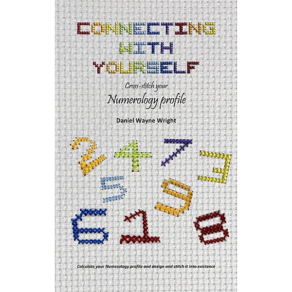 Connecting with Yourself: Cross-stitch your Numerology Profile, Daniel Wayne Wright