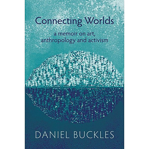 Connecting Worlds: A Memoir on Art, Anthropology and Activism, Daniel Buckles