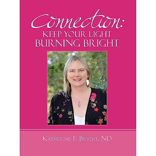 Connection: Keep Your Light Burning Bright, Katherine F. Bright ND