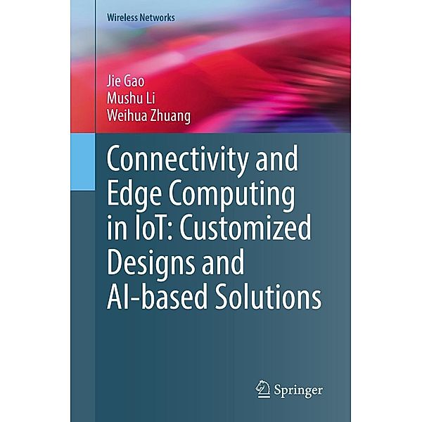 Connectivity and Edge Computing in IoT: Customized Designs and AI-based Solutions / Wireless Networks, Jie Gao, Mushu Li, Weihua Zhuang