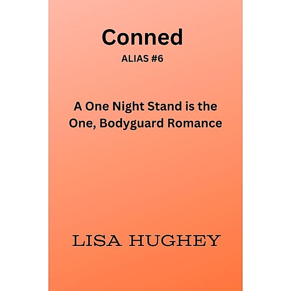 Conned (A One Night Stand is the One, Bodyguard Romance) / ALIAS Private Witness Security Romance, Lisa Hughey