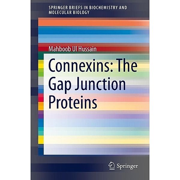 Connexins: The Gap Junction Proteins / SpringerBriefs in Biochemistry and Molecular Biology, Mahboob Ul Hussain