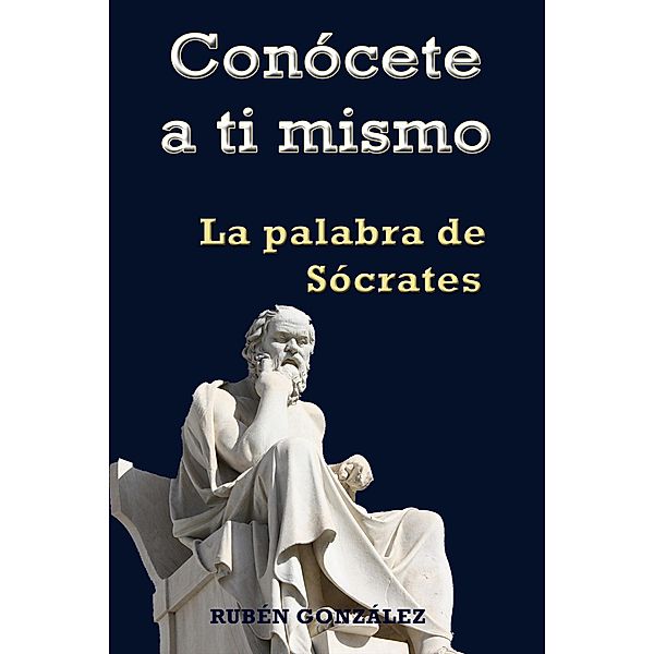 Conócete a ti mismo. La Palabra de Sócrates, Rubén González