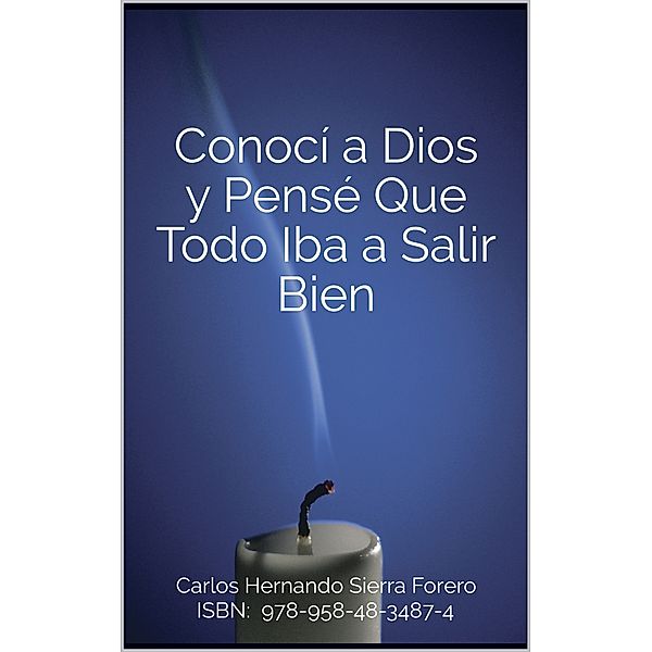 Conocí a Dios y Pensé Que Todo Iba a Salir Bien, Carlos Hernando Sierra Forero