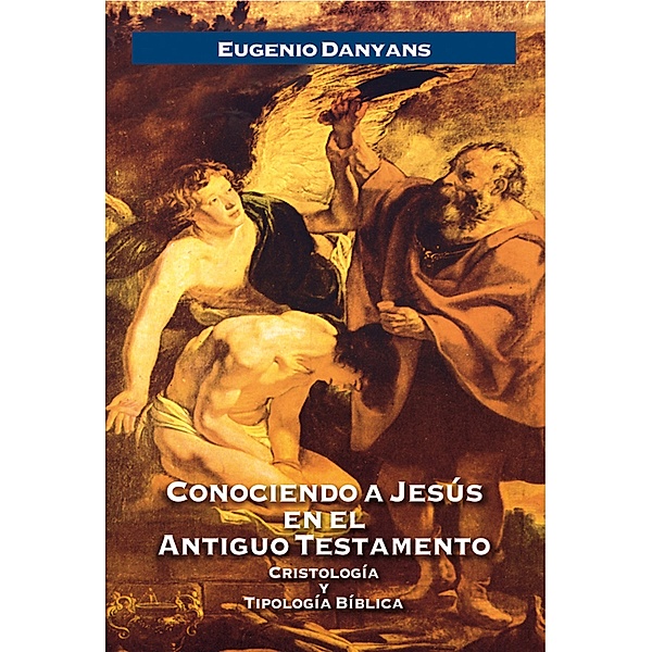 Conociendo a Jesús en el Antiguo Testamento, Eugenio Danyans De La Cinna