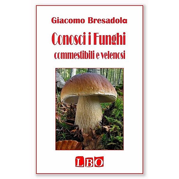 Conosci i Funghi commestibili e velenosi / Saggi e manuali Bd.1, Giacomo Bresadola