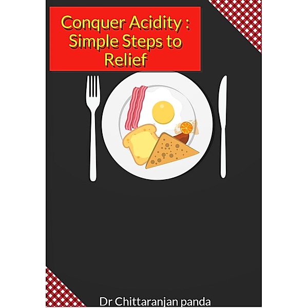 Conquer Acidity: Simple Steps to Relief (Health, #7) / Health, Chittaranjan Panda