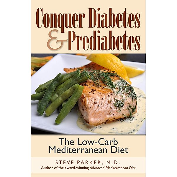 Conquer Diabetes and Prediabetes: The Low-Carb Mediterranean Diet, Steve Parker