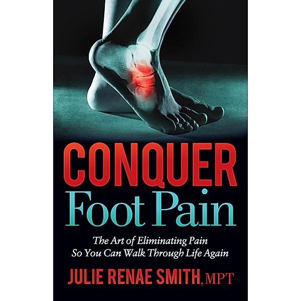Conquer Foot Pain, Julie Renae Smith