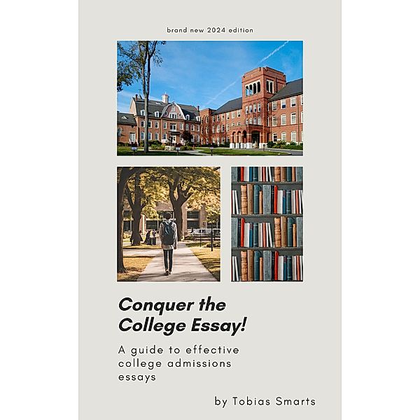 Conquer the College Essay! A Guide to Effective College Admissions Essays, Tobias Smarts