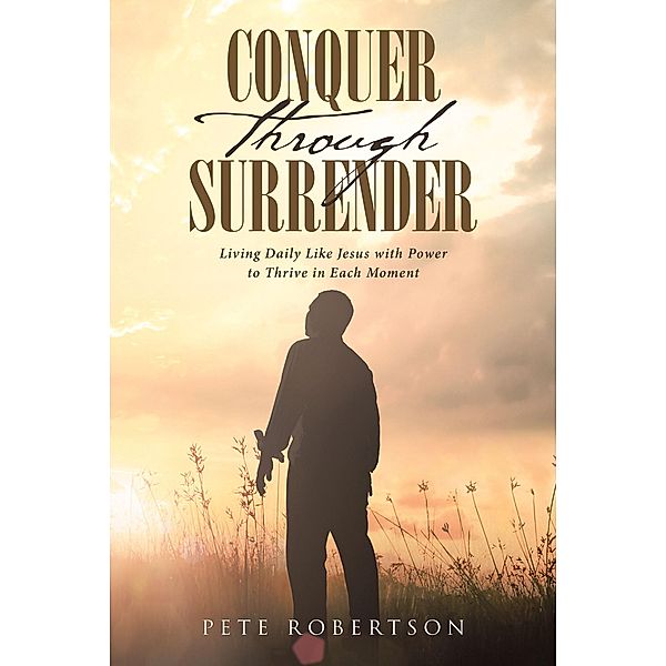 Conquer Through Surrender, Pete Robertson