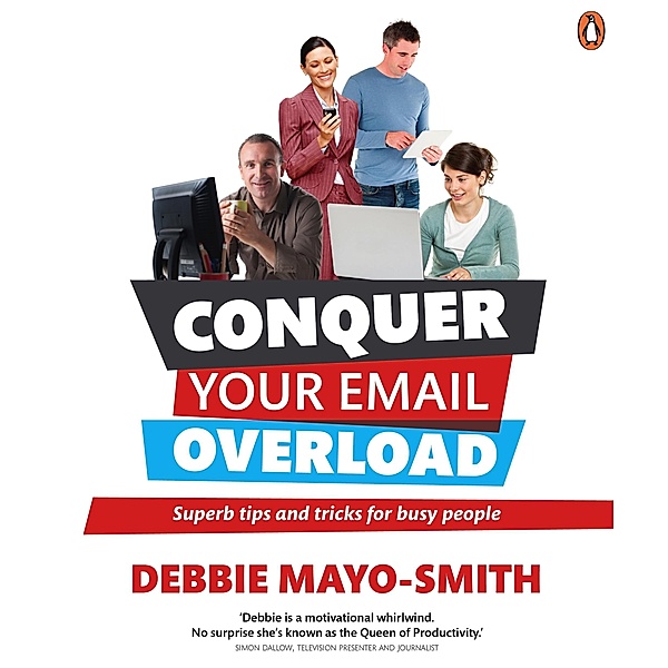 Conquer Your Email Overload: Super Tips and Tricks for Busy People, Debbie Mayo-Smith