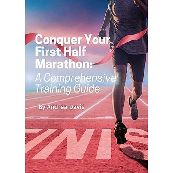 Conquer Your First Half Marathon, Andrea L. Davis