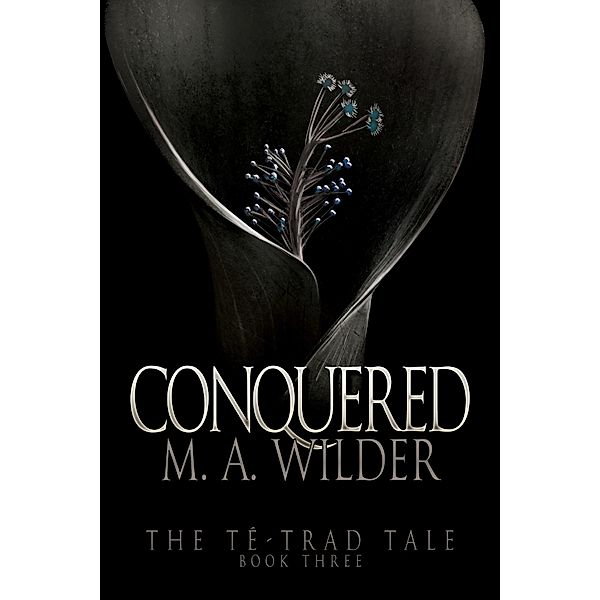 Conquered (The Te-trad Tale, Book 3) / M. A. Wilder, M. A. Wilder