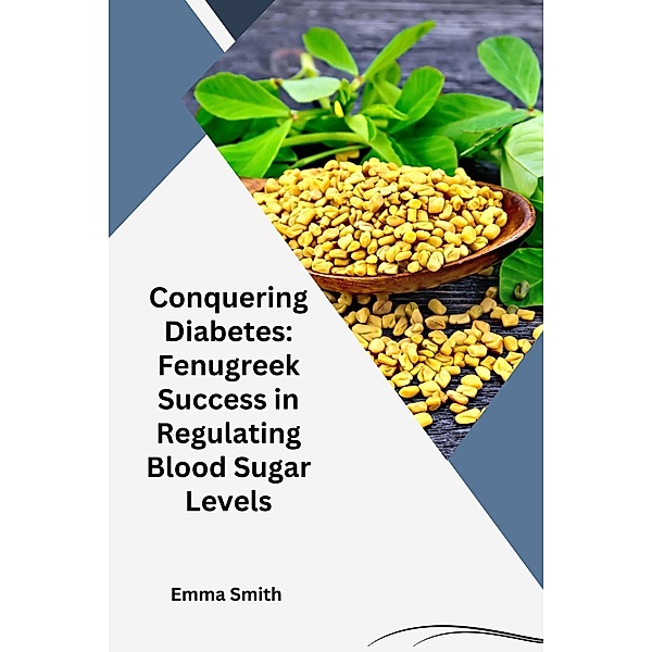 Conquering Diabetes: Fenugreek Success in Regulating Blood Sugar Levels, Emma Smith