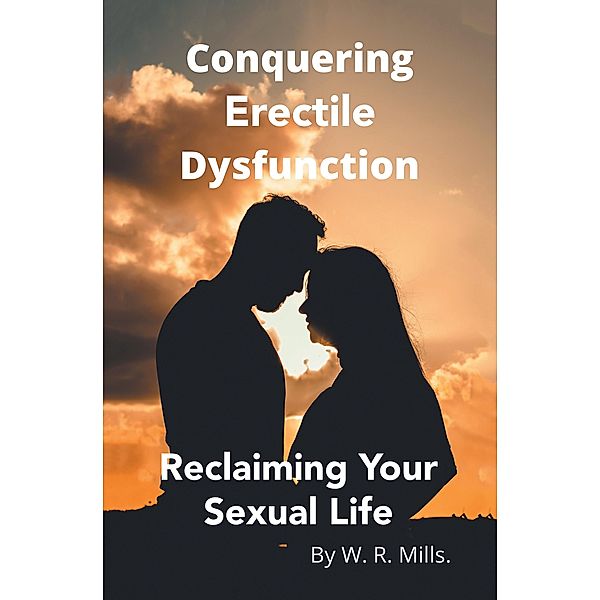 Conquering Erectile Dysfunction, W. R. Mills