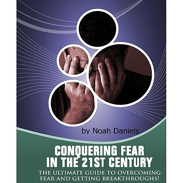 Conquering Fear In The 21st Century, Noah Daniels