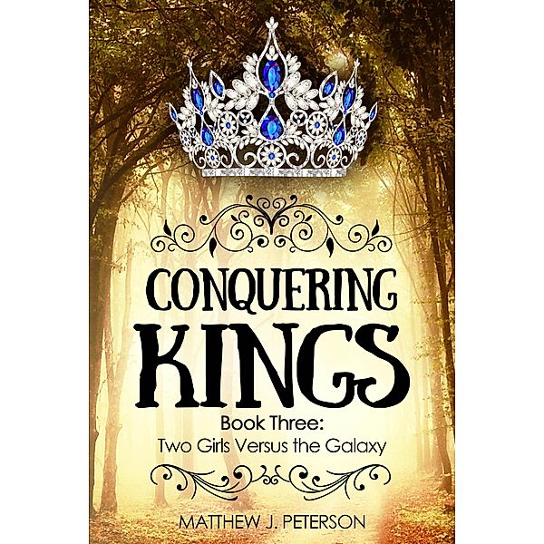 Conquering Kings (Two Girls Versus The Galaxy, #3), Matthew J. Peterson