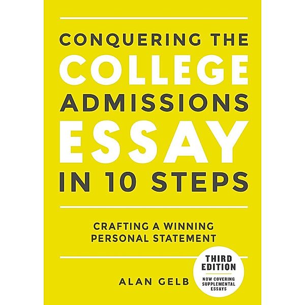 Conquering the College Admissions Essay in 10 Steps, Third Edition, Alan Gelb