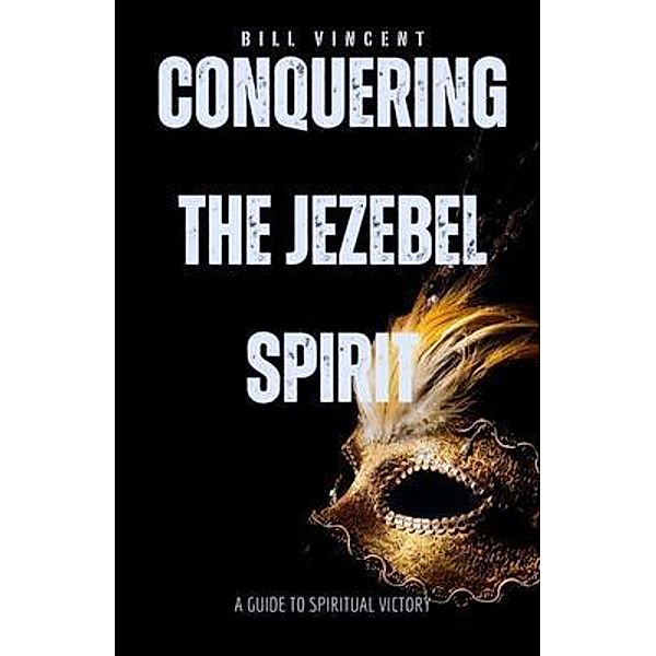 Conquering the Jezebel Spirit, Bill Vincent