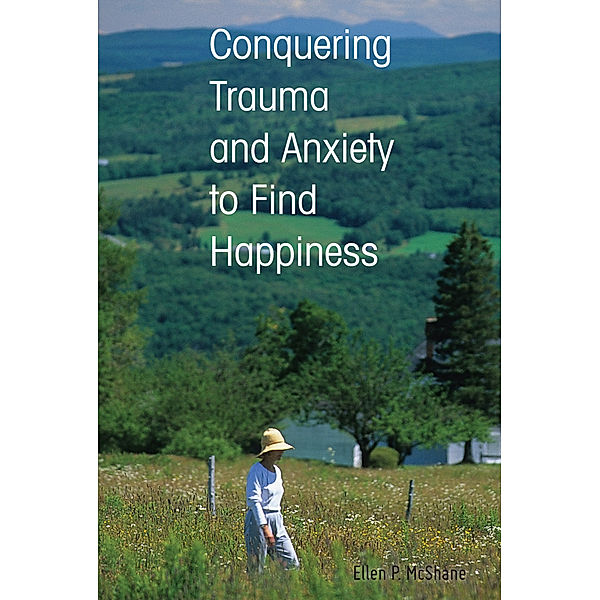 Conquering Trauma and Anxiety to Find Happiness, Ellen P. McShane