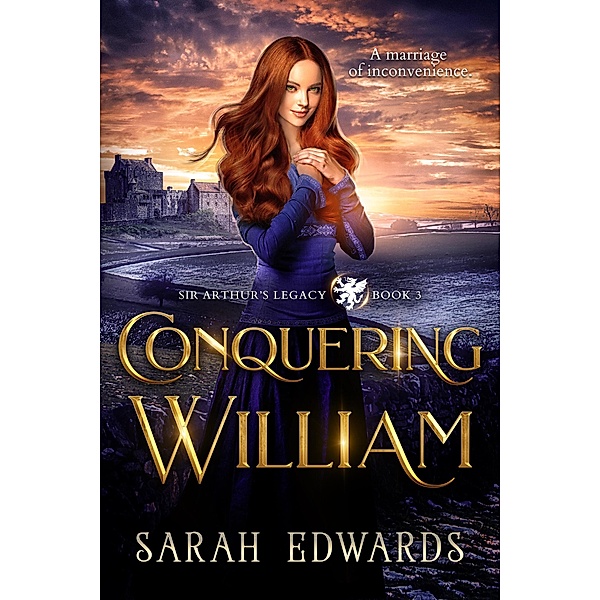 Conquering William (Sir Arthur's Legacy, #3) / Sir Arthur's Legacy, Sarah Edwards